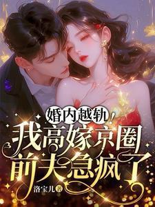 婚内越轨！我高嫁京圈前夫急疯了