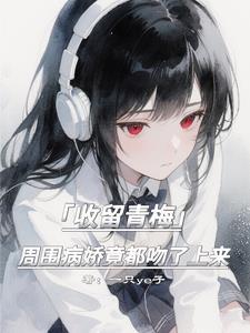 收留青梅，周围病娇竟都吻了上来
