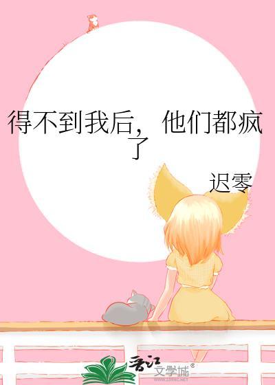 得不到我后，他们都疯了
