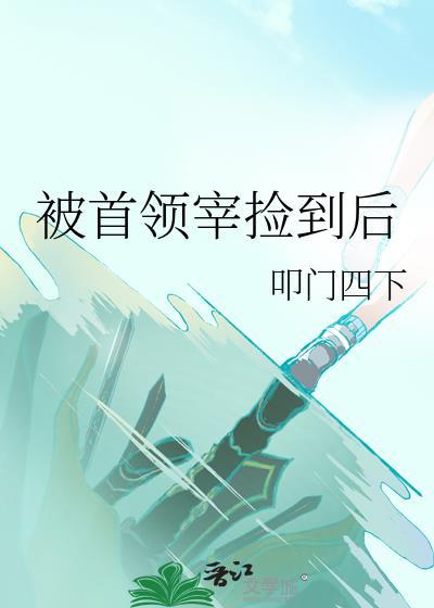 被首领宰捡到后